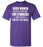 Good Women Do Still Exist But Our Stomachs Ain't Flat And We Talk Back T Shirt