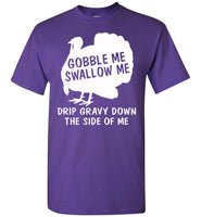 Gobble Swallow Me Drip Gravy Down The Side Of Me Turkey Thankgiving Gift T Shirt