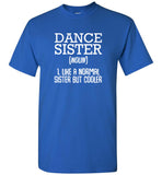 Dance Sister Like A Normal Sister But Cooler Tee Shirt