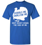 Gobble Swallow Me Drip Gravy Down The Side Of Me Turkey Thankgiving Gift T Shirt