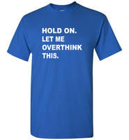 Hold on let me overthink this tee shirt hoodie