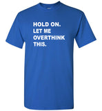 Hold on let me overthink this tee shirt hoodie