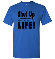 Shut up stop whining and get a life tee shirt hoodie