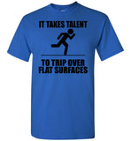 It Takes Talent To Trip Over Flat Surfaces T Shirt