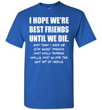 I Hope We're Best Friend Until Die Funny Friendship Gifts For Women Men T Shirt