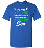 I'm Not Yelling That's Motivational Speaking For My Soccer Son Mother's Day Gift Tee Shirt Hoodie