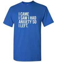 I came I saw I had anxiety so I left tee shirt