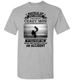 Buckle up buttercup I have a batshit crazy mom she slaps, prays, beautifull, bold mother Tee shirt