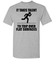 It Takes Talent To Trip Over Flat Surfaces T Shirt