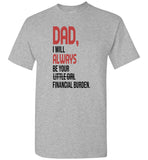Dad I will always be your little girl financial burden T shirt