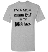 I'm A Mom There Is No Rest In My Bitch Face Mothers Day Gift T Shirt