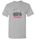 God found the strongest people and made them teachers tee shirt