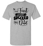 If At First You Don't Succeed Call Dad Fathers Day Gift T Shirt