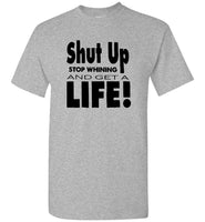 Shut up stop whining and get a life tee shirt hoodie