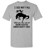 I Did Not Fall What You Saw Was An Equine Assisted Random Gravity Check T Shirts