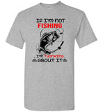 If I'm Not Fishing I'm Thinking About It Lover T Shirts