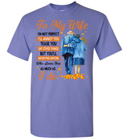 To My Wife I'm Not Perfect Annoy Tease You But Never Find Anyone Who Loves You As Much I Do Olc Couple T Shirt