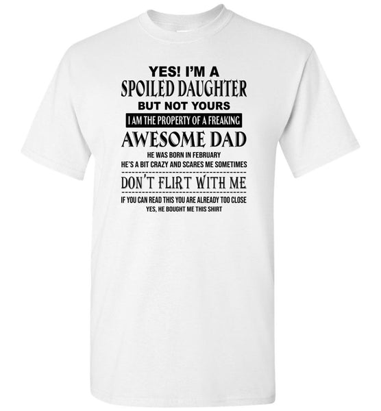 I'm a spoiled daughter property of freaking awesome dad, born in february, don't flirt with me Tee shirt