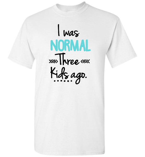 I was normal three kids ago Tee shirts