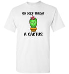 Go deep throat a cactus plant gift T shirt