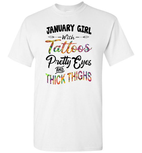 January girl with Tattoos pretty eyes and thick thighs birthday Tee shirt