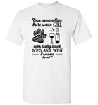 Once Upon A Time There Was A Girl Who Really Loved Dogs And Wine It Was Me The End Tee Shirt