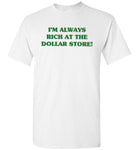 I'm always rich at the dollar store T shirt