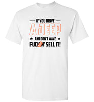 If You Drive A Jeep And Don't Wave Fuckin' Sell It Tee Shirts