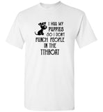 I Hug My Puppies So I Don't Punch People In The Throat Tee Shirt