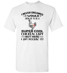 I never dream grow up to be a super cool chicken lady, am rockin it gift T shirt