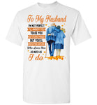 To My Husband I'm Not Perfect Annoy Tease You But Never Find Anyone Who Loves You As Much I Do Old Couple T Shirt