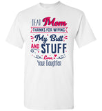 Dear Mom Thanks For Wiping My Butt And Stuff Mom Mothers Day Gift From Daughter T Shirt