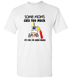 Some moms cuss too much it's me I'm some mom unicorn mother's day gift tee shirt