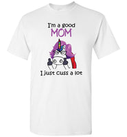 I am a good mom, just cuss a lot, mother's day gift Tee shirt