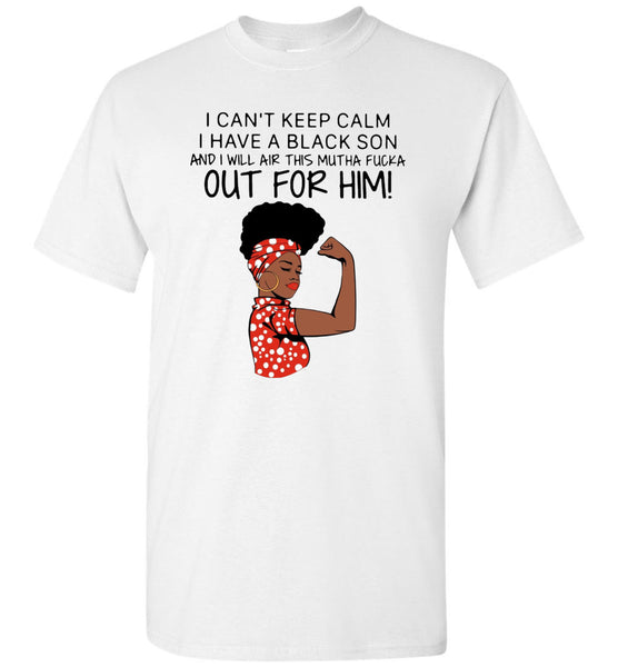 Black girl I can’t keep calm I have a black son and I will air this mutha fucka t shirt