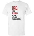 Dad I will always be your little girl financial burden T shirt