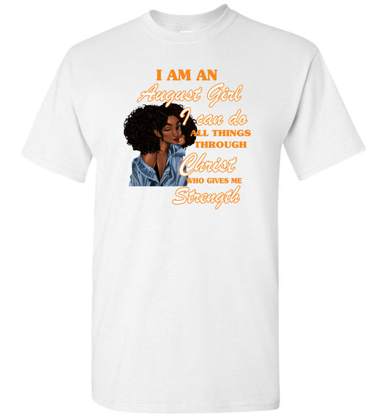 Black GirI I Am An August Girl I Can Do All Things Through Christ Who Gives Me Strength T shirt