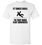 It Takes Skill To Trip Over Flat Surface T Shirt