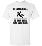 It Takes Skill To Trip Over Flat Surface T Shirt