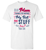 Dear Mom Thanks For Wiping My Butt And Stuff Mom Mothers Day Gift From Son T Shirt