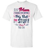 Dear Mom Thanks For Wiping My Butt And Stuff Mom Mothers Day Gift From Son T Shirt