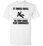 It Takes Skill To Trip Over Flat Surface T Shirt