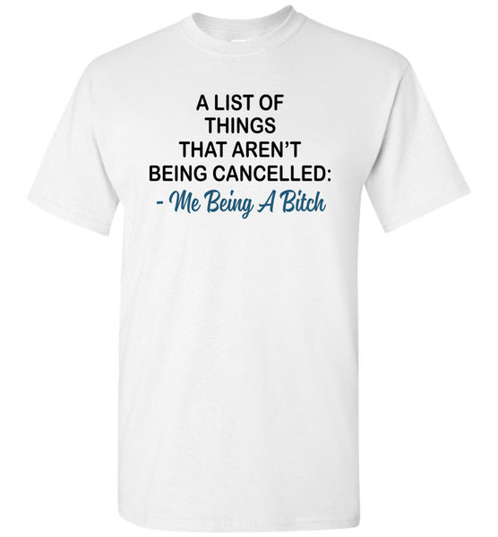 A List Of Things That Aren't Being Cancelled Me Being A Bitch T Shirt