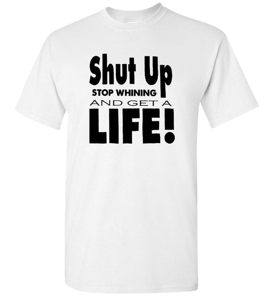 Shut up stop whining and get a life tee shirt hoodie