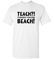 Teach I Thought You Said Beach Tee Shirt Hoodie