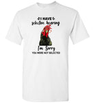 Have Selective Hearing I Am Sorry You Were Not Selected Chicken Gift T Shirt