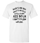 Rose red violet blue little stupid ass bitch i ain't fckin witchu T shirt