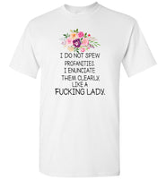I do not spew profanities I enuncuate them clearly like a fucking lady flower Tee shirt