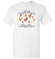 I don't care what anyone thinks of me except chickens I want chickens to like me tee shirt