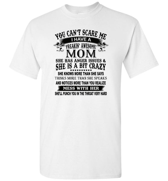 You can't scare me I have a freakin' awesome mom she has anger issues Tee shirt